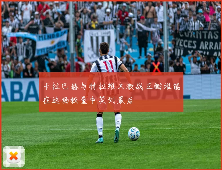 卡拉巴赫与特拉维夫激战正酣谁能在这场较量中笑到最后